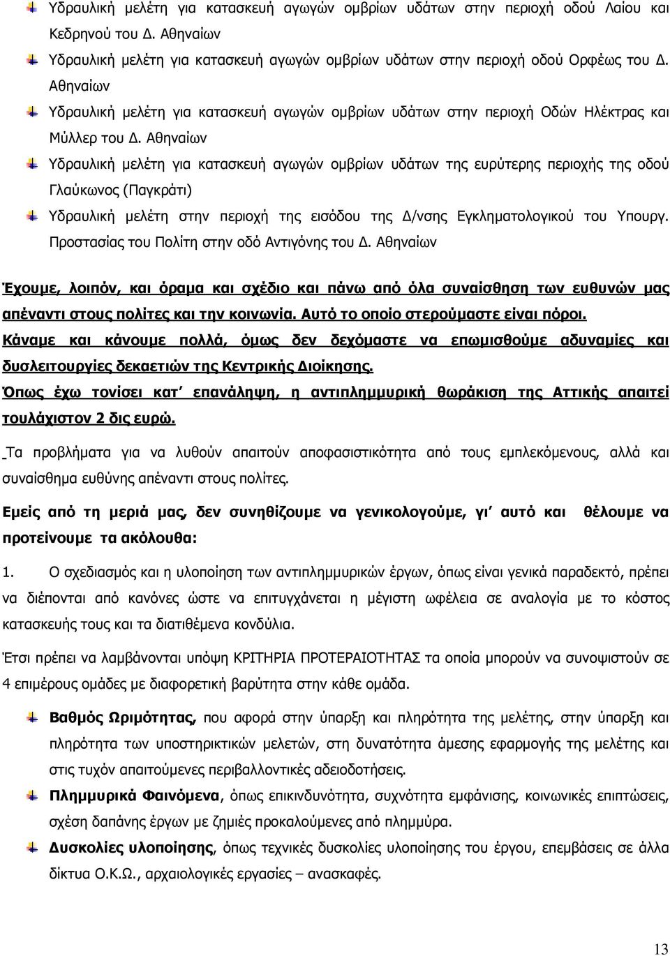 Αθηναίων Yδραυλική µελέτη για κατασκευή αγωγών οµβρίων υδάτων της ευρύτερης περιοχής της οδού Γλαύκωνος (Παγκράτι) Υδραυλική µελέτη στην περιοχή της εισόδου της /νσης Εγκληµατολογικού του Υπουργ.