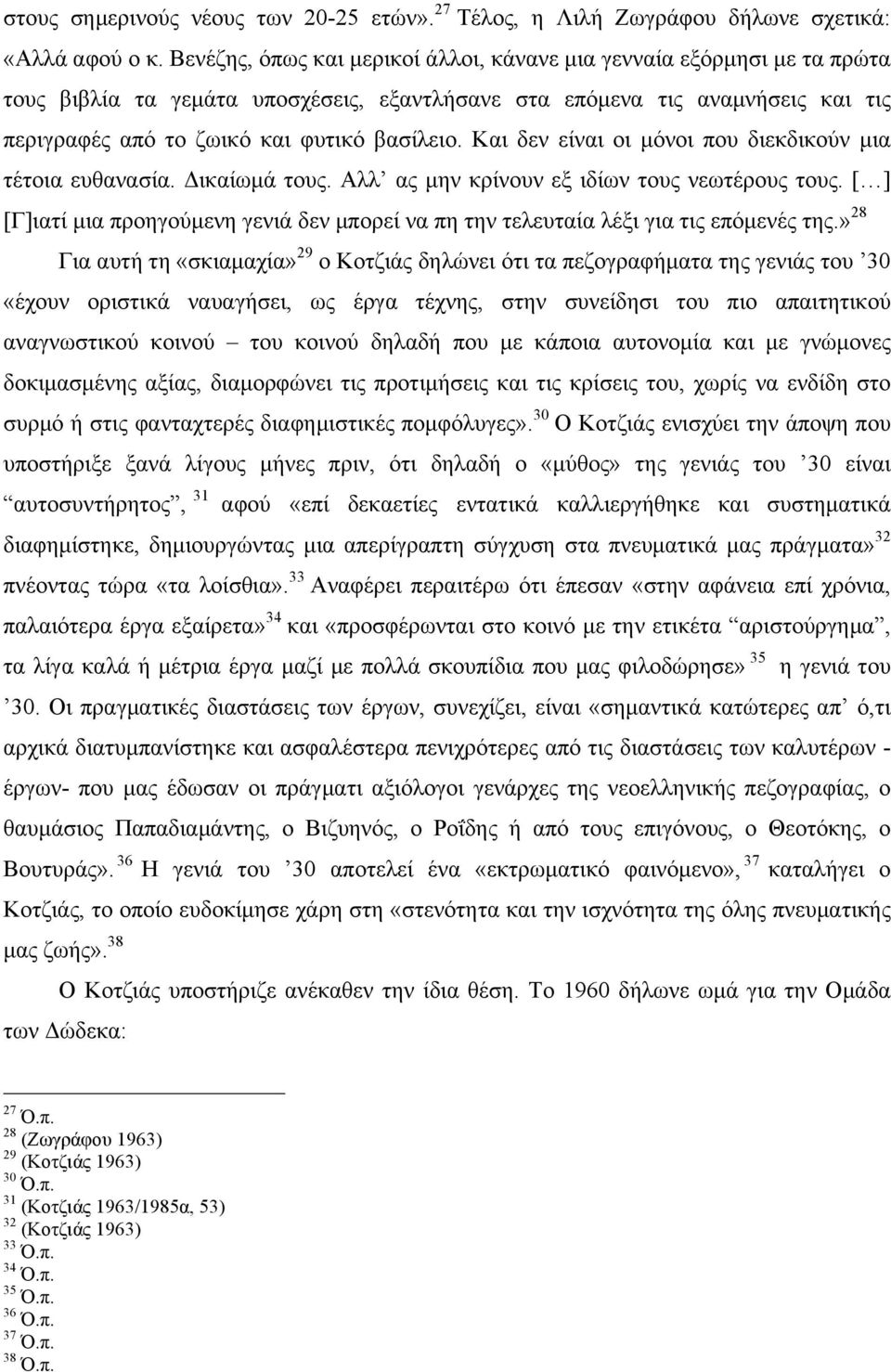 Και δεν είναι οι µόνοι που διεκδικούν µια τέτοια ευθανασία. Δικαίωµά τους. Αλλ ας µην κρίνουν εξ ιδίων τους νεωτέρους τους.