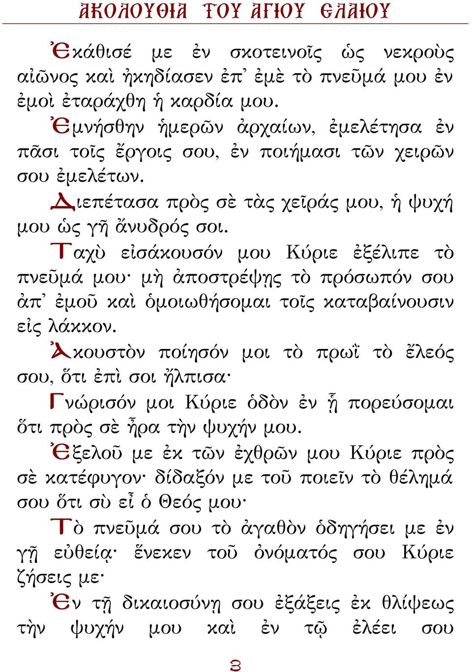 Ταχὺ εἰσάκουσόν μου Κύριε ἐξέλιπε τὸ πνεῦμά μου μὴ ἀποστρέψῃς τὸ πρόσωπόν σου ἀπ' ἐμοῦ καὶ ὁμοιωθήσομαι τοῖς καταβαίνουσιν εἰς λάκκον.