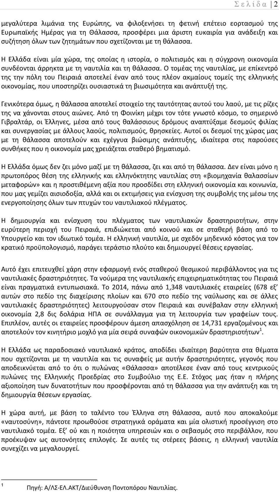 Ο τομέας της ναυτιλίας, με επίκεντρό της την πόλη του Πειραιά αποτελεί έναν από τους πλέον ακμαίους τομείς της ελληνικής οικονομίας, που υποστηρίζει ουσιαστικά τη βιωσιμότητα και ανάπτυξή της.