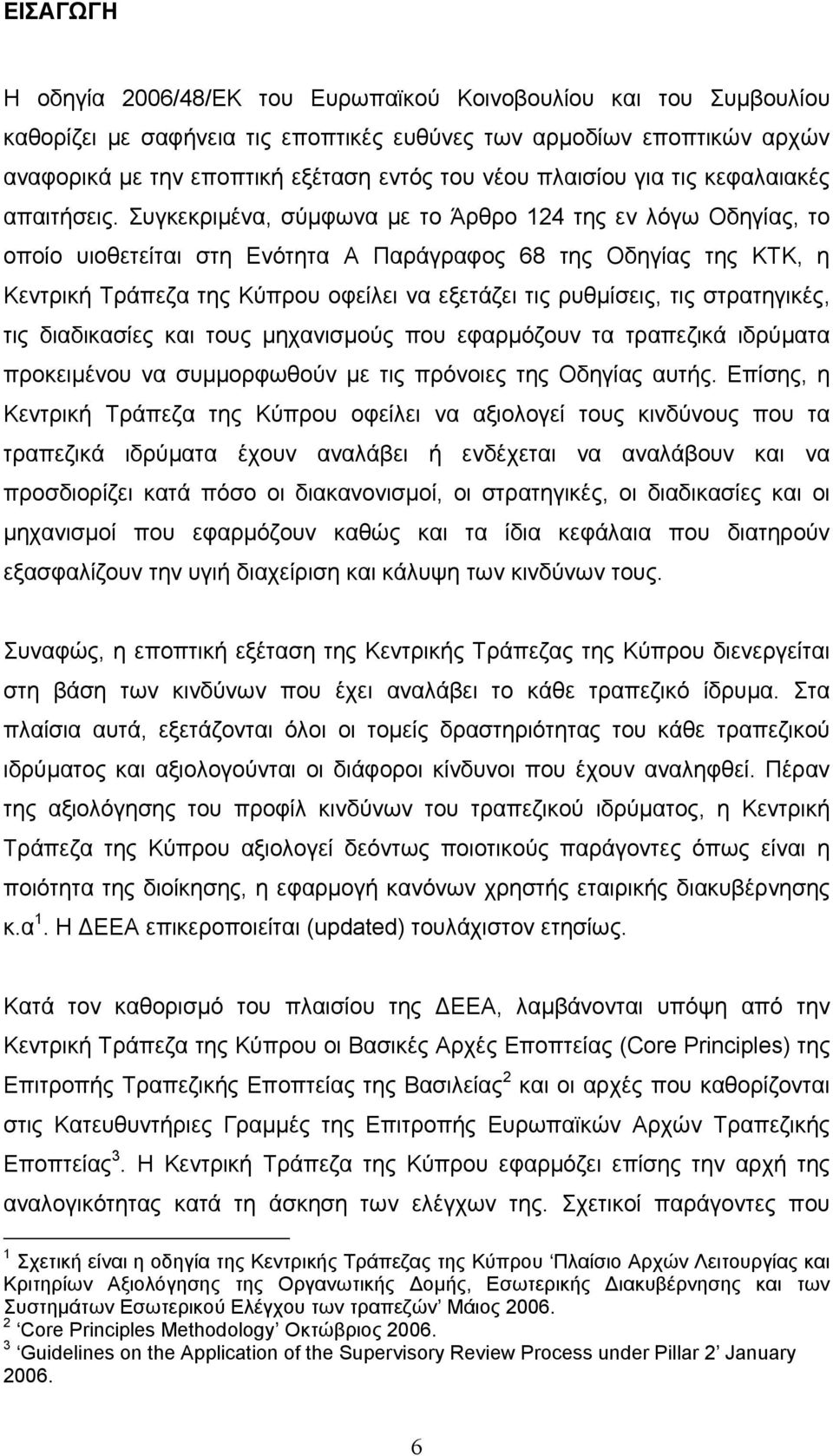 Συγκεκριµένα, σύµφωνα µε το Άρθρο 124 της εν λόγω Οδηγίας, το οποίο υιοθετείται στη Ενότητα Α Παράγραφος 68 της Οδηγίας της ΚΤΚ, η Κεντρική Τράπεζα της Κύπρου οφείλει να εξετάζει τις ρυθµίσεις, τις