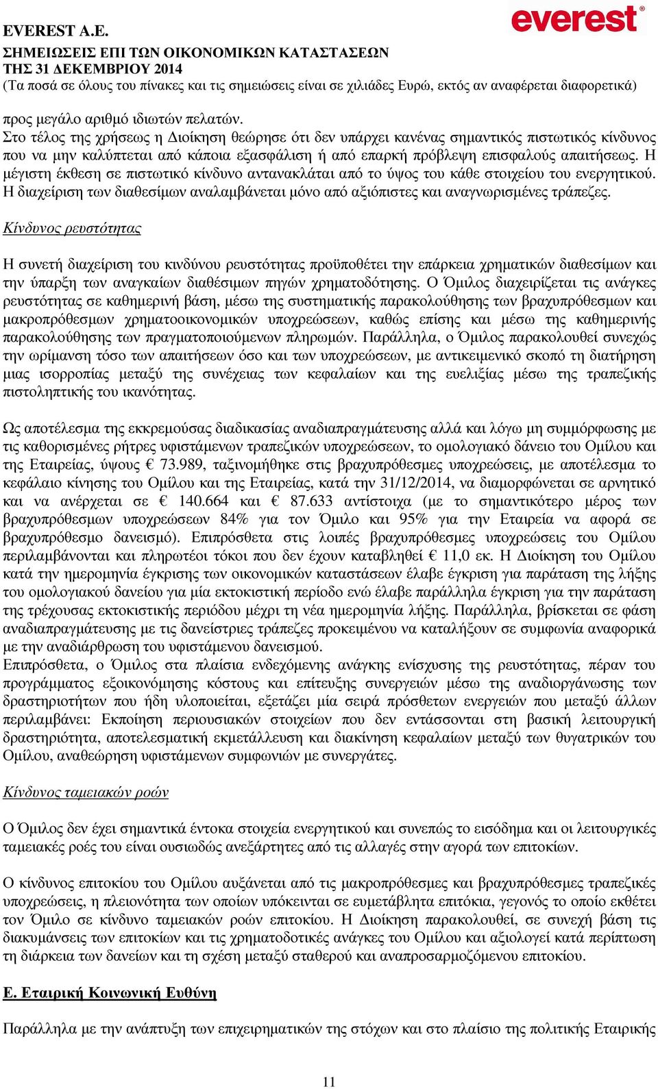 Η µέγιστη έκθεση σε πιστωτικό κίνδυνο αντανακλάται από το ύψος του κάθε στοιχείου του ενεργητικού. Η διαχείριση των διαθεσίµων αναλαµβάνεται µόνο από αξιόπιστες και αναγνωρισµένες τράπεζες.