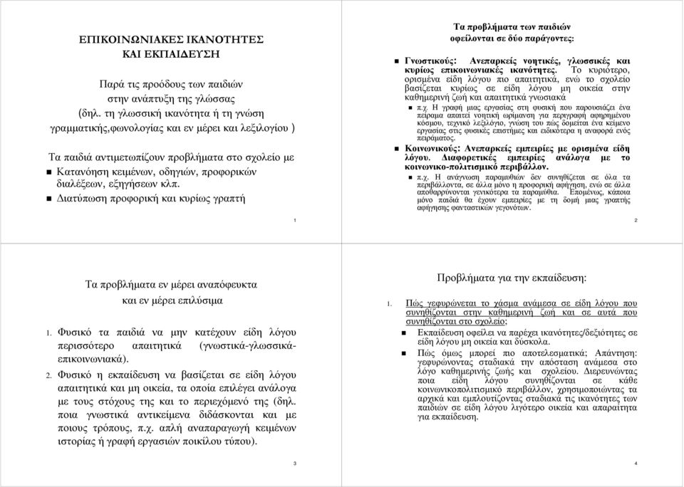 ιατύπωση προφορική και κυρίως γραπτή Τα προβλήµατα των παιδιών οφείλονται σε δύο παράγοντες: Γνωστικούς: Ανεπαρκείς νοητικές, γλωσσικές και κυρίως επικοινωνιακές ικανότητες.