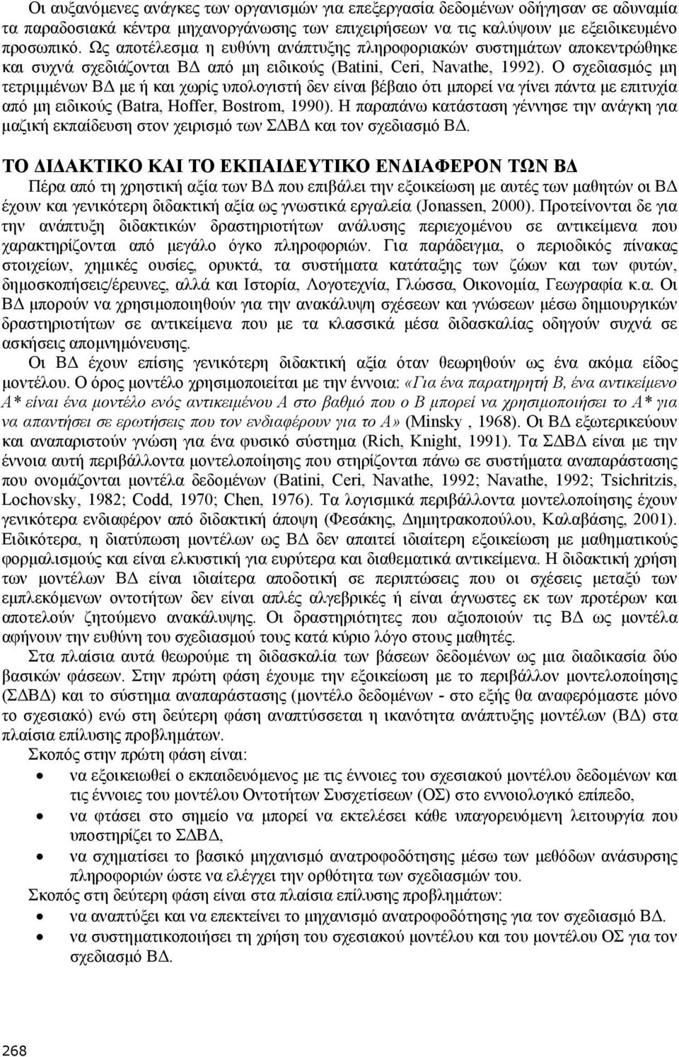 Ο σχεδιασμός μη τετριμμένων ΒΔ με ή και χωρίς υπολογιστή δεν είναι βέβαιο ότι μπορεί να γίνει πάντα με επιτυχία από μη ειδικούς (Batra, Hoffer, Bostrom, 1990).