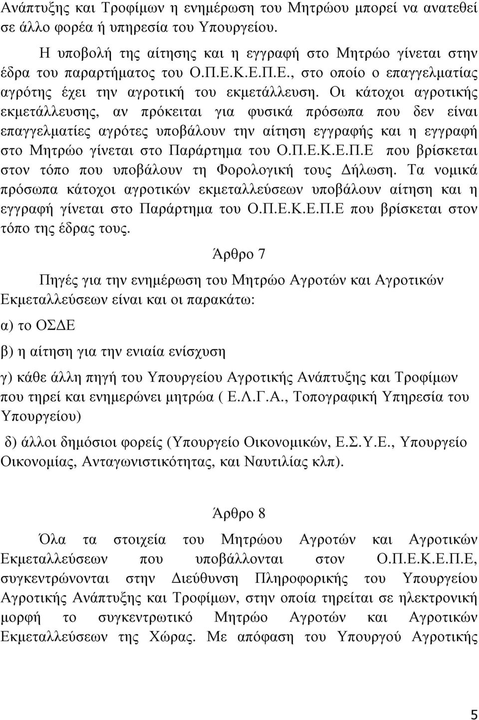 Οι κάτοχοι αγροτικής εκμετάλλευσης, αν πρόκειται για φυσικά πρόσωπα που δεν είναι επαγγελματίες αγρότες υποβάλουν την αίτηση εγγραφής και η εγγραφή στο Μητρώο γίνεται στο Πα