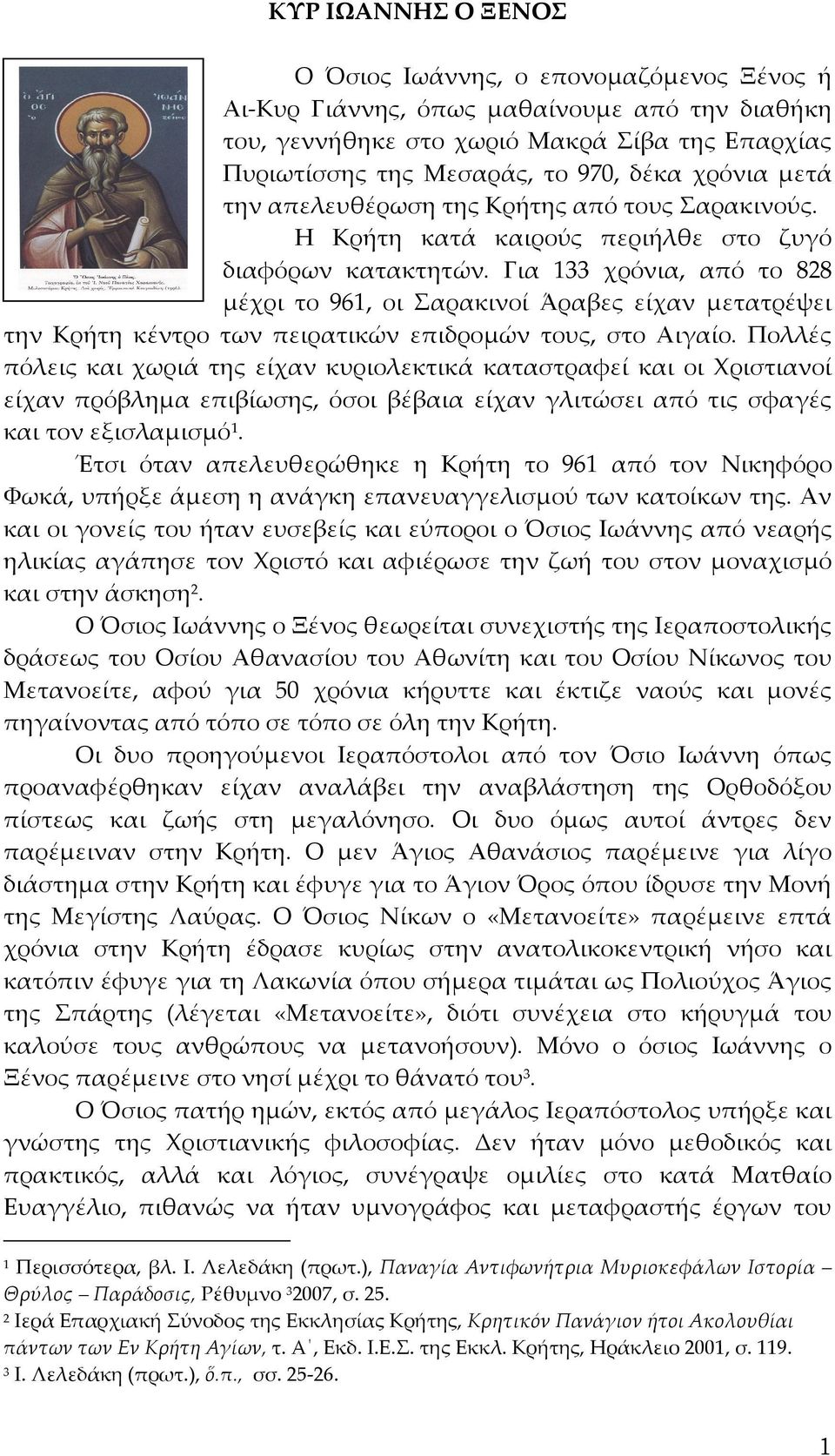 Για 133 χρόνια, από το 828 μέχρι το 961, οι Σαρακινοί Άραβες είχαν μετατρέψει την Κρήτη κέντρο των πειρατικών επιδρομών τους, στο Αιγαίο.