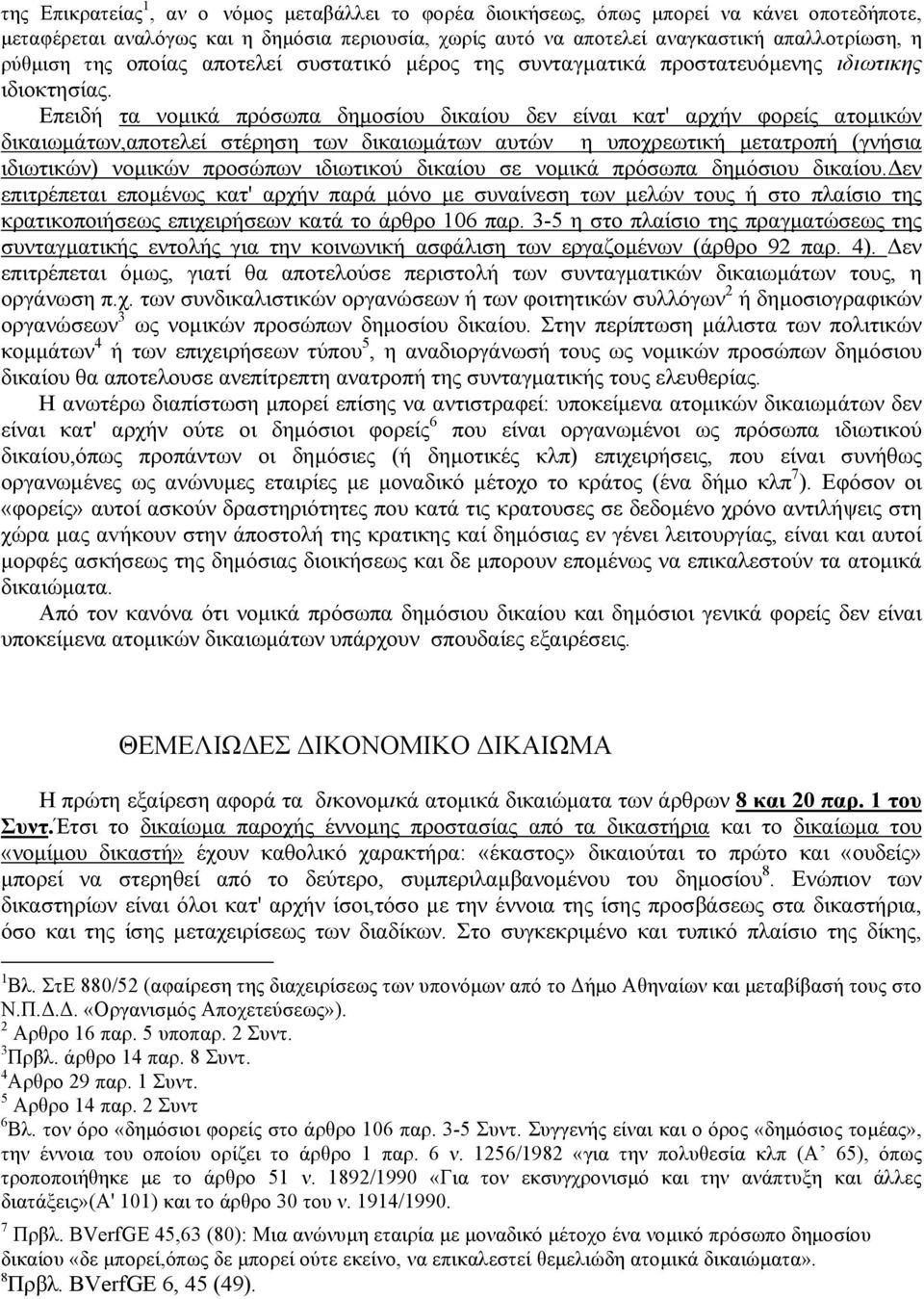 Επειδή τα νοµικά πρόσωπα δηµοσίου δικαίου δεν είναι κατ' αρχήν φορείς ατοµικών δικαιωµάτων,αποτελεί στέρηση των δικαιωµάτων αυτών η υποχρεωτική µετατροπή (γνήσια ιδιωτικών) νοµικών προσώπων ιδιωτικού