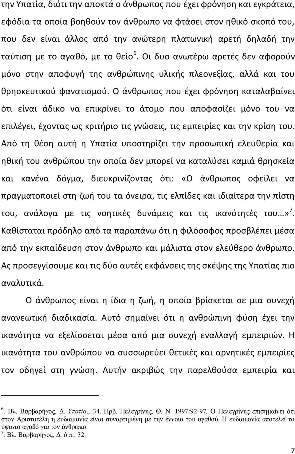 Ο άνκρωποσ που ζχει φρόνθςθ καταλαβαίνει ότι είναι άδικο να επικρίνει το άτομο που αποφαςίηει μόνο του να επιλζγει, ζχοντασ ωσ κριτιριο τισ γνϊςεισ, τισ εμπειρίεσ και τθν κρίςθ του.