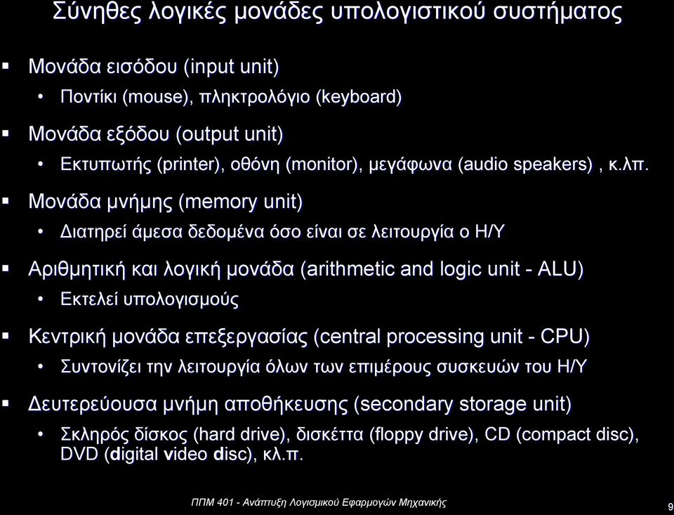 Μονάδα μνήμης (memry unit) Διατηρεί άμεσα δεδομένα όσο είναι σε λειτουργία ο Η/Υ Αριθμητική και λογική μονάδα (arithmetic and lgic unit - ALU) Εκτελεί υπολογισμούς