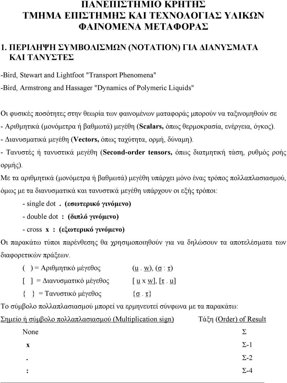 Vecto, όπως αχύηα, ορµή, ύναµη - Τανυσές ή ανυσικά µεγέη Second-ode teno, όπως ιαµηική άση, ρυµός ροής ορµής Με α αριµηικά µονόµερα ή βαµωά µεγέη υπάρχει µόνο ένας ρόπος πολλαπλασιασµού, όµως µε α