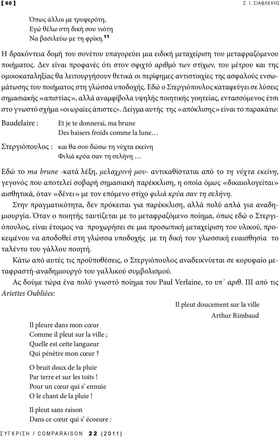 Εδώ ο Στεργιόπουλος καταφεύγει σε λύσεις σημασιακής «απιστίας», αλλά αναμφίβολα υψηλής ποιητικής γοητείας, εντασσόμενος έτσι στο γνωστό σχήμα «οι ωραίες άπιστες».