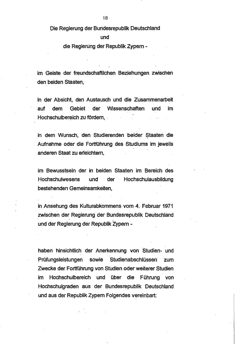 Staat zu erleichtern, im Bewusstsein der in beiden Staaten im Bereich des Hochschulwesens und der Hochschulausbildung bestehenden Gemeinsamkeiten, in Ansehung des Kulturabkommens vom 4.