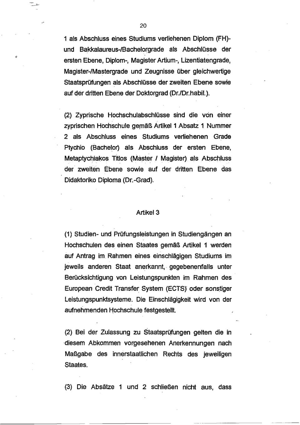 (2) Zyprische Hochschulabschlusse sind die vein einer zyprischen Hochschule gemab Artikel 1 Absatz 1 Nummer 2 als Abschluss eines Studiums verliehenen Grade Ptychio (Bachelor) als Abschluss der