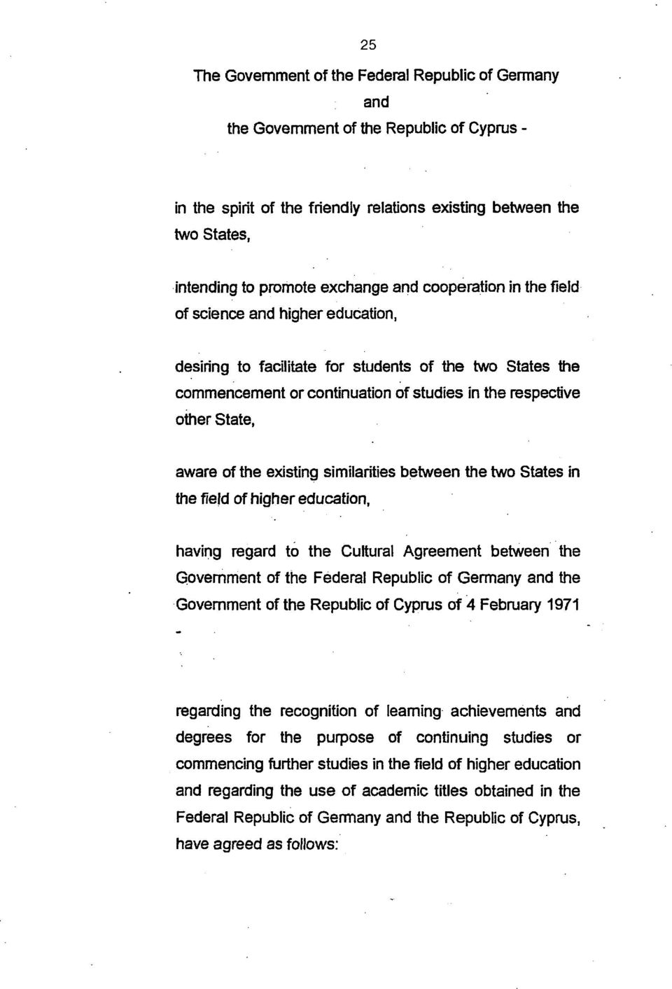 aware of the existing similarities between the two States in the fiejd of higher education, having regard to the Cultural Agreement between the Government of the Federal Republic of Germany and the