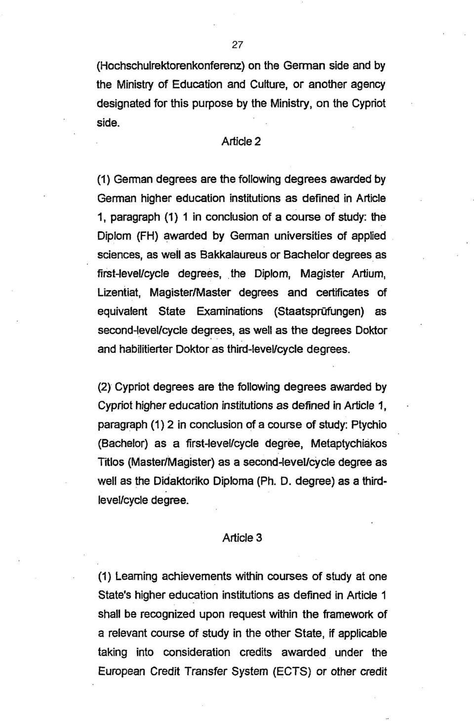 awarded by German universities of applied sciences, as well as Bakkalaureus or Bachelor degrees as first-level/cycle degrees, the Diplom, Magister Artium, Lizentiat, Magister/Master degrees and