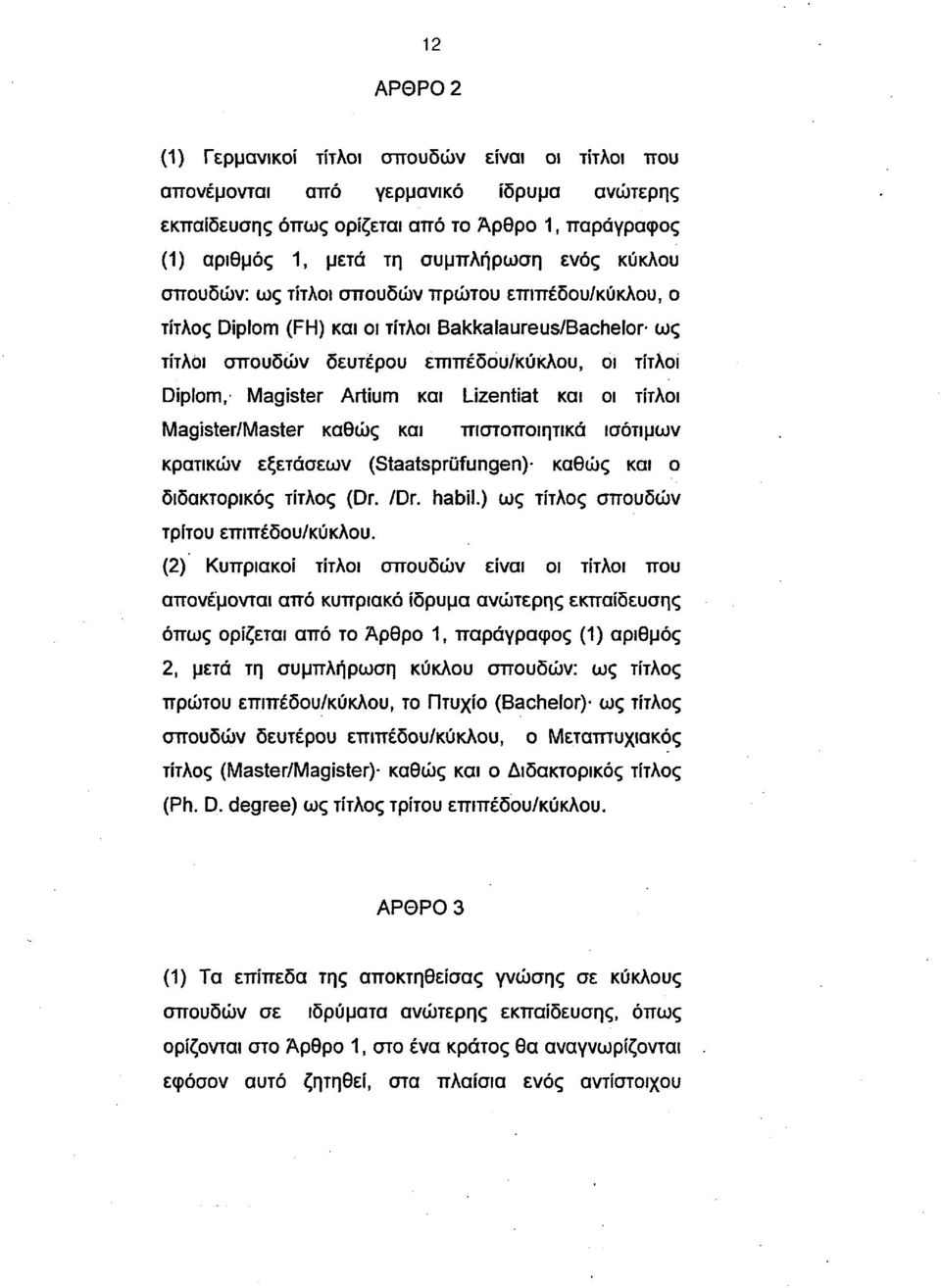 Lizentiat και οι τίτλοι Magister/Master καθώς και πιστοποιητικά ισότιμων κρατικών εξετάσεων (Staatspriifungen) καθώς και ο διδακτορικός τίτλος (Dr. /Dr. habil.