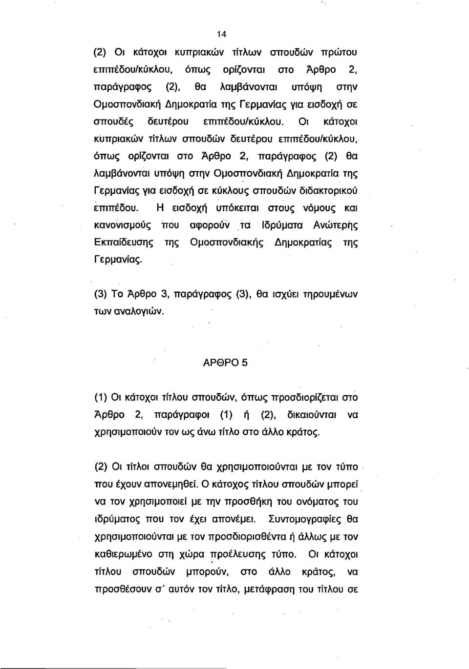 Οι κάτοχοι κυπριακών τίτλων σπουδών δευτέρου επιπέδου/κύκλου, όπως ορίζονται στο Άρθρο 2, παράγραφος (2) θα λαμβάνονται υπόψη στην Ομοσπονδιακή Δημοκρατία της Γερμανίας για εισδοχή σε κύκλους σπουδών