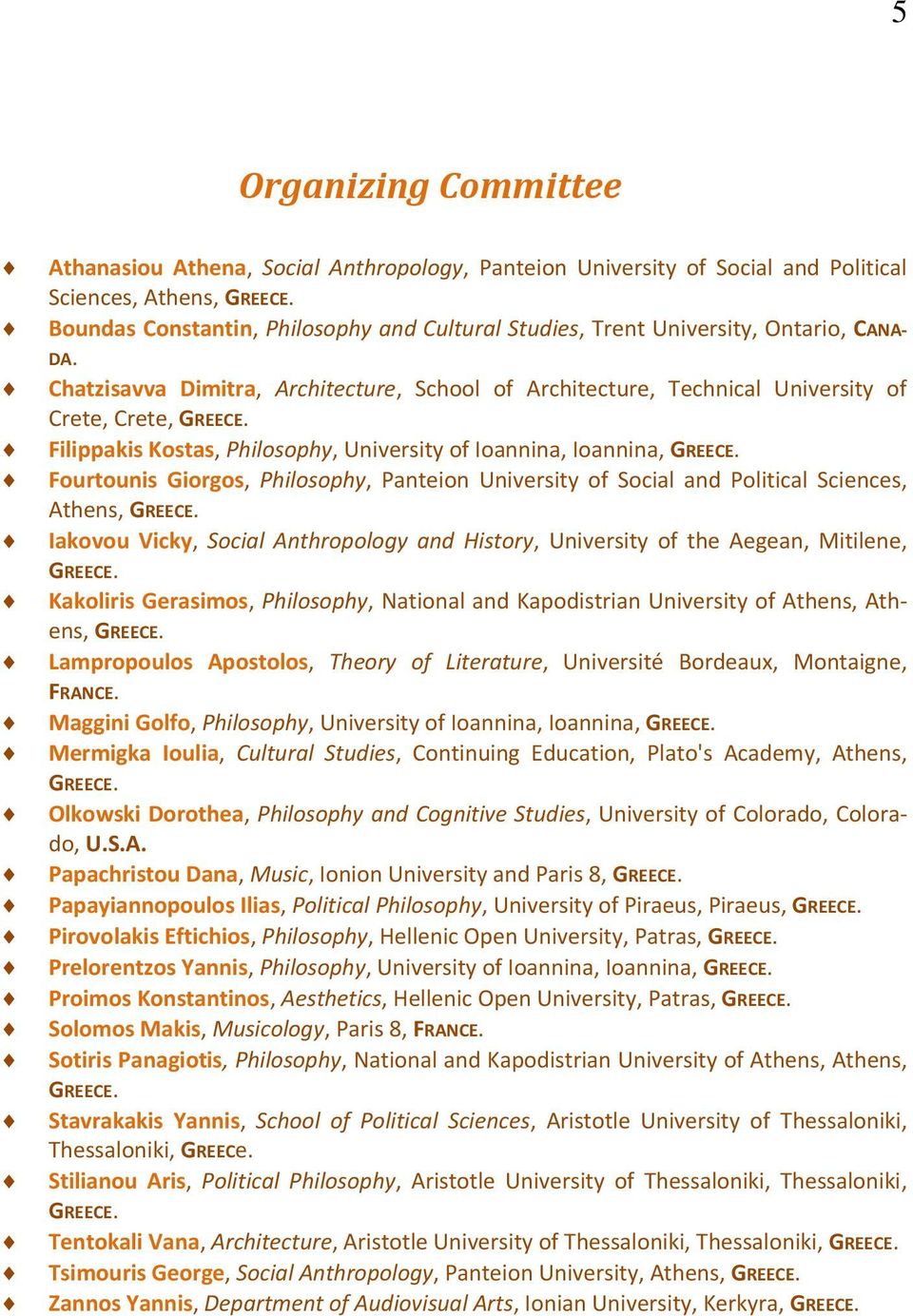 Filippakis Kostas, Philosophy, University of Ioannina, Ioannina, GREECE. Fourtounis Giorgos, Philosophy, Panteion University of Social and Political Sciences, Athens, GREECE.