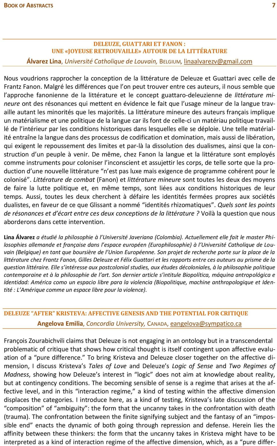 Malgré les différences que l on peut trouver entre ces auteurs, il nous semble que l approche fanonienne de la littérature et le concept guattaro-deleuzienne de littérature mineure ont des résonances