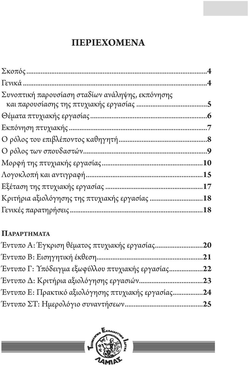 ..17 Κριτήρια αξιολόγησης της πτυχιακής εργασίας...18 Γενικές παρατηρήσεις...18 ΠΑΡΑΡΤΗΜΑΤΑ Έντυπο Α: Έγκριση θέματος πτυχιακής εργασίας...20 Έντυπο Β: Εισηγητική έκθεση.