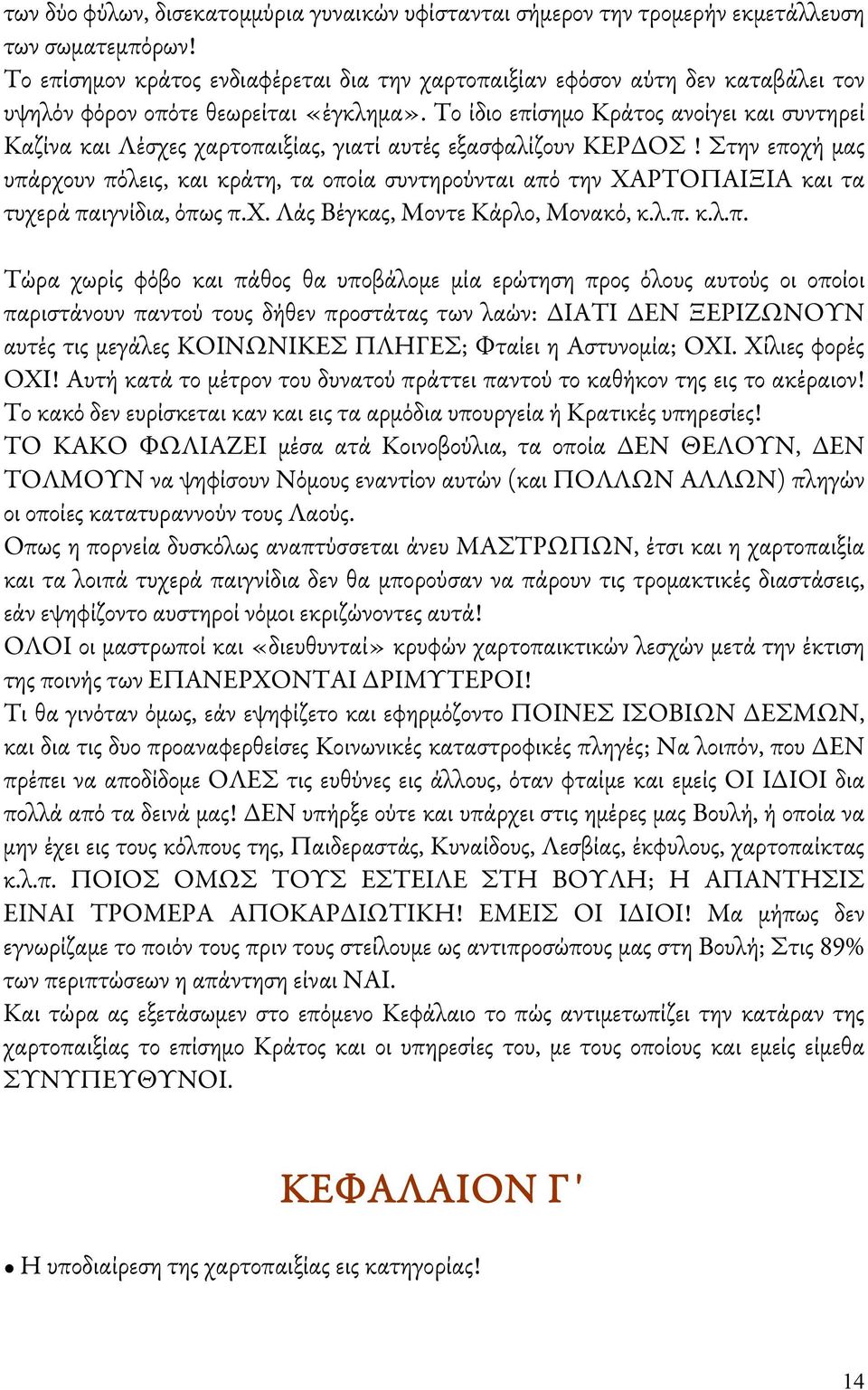 Το ίδιο επίσημο Κράτος ανοίγει και συντηρεί Καζίνα και Λέσχες χαρτοπαιξίας, γιατί αυτές εξασφαλίζουν ΚΕΡΔΟΣ!