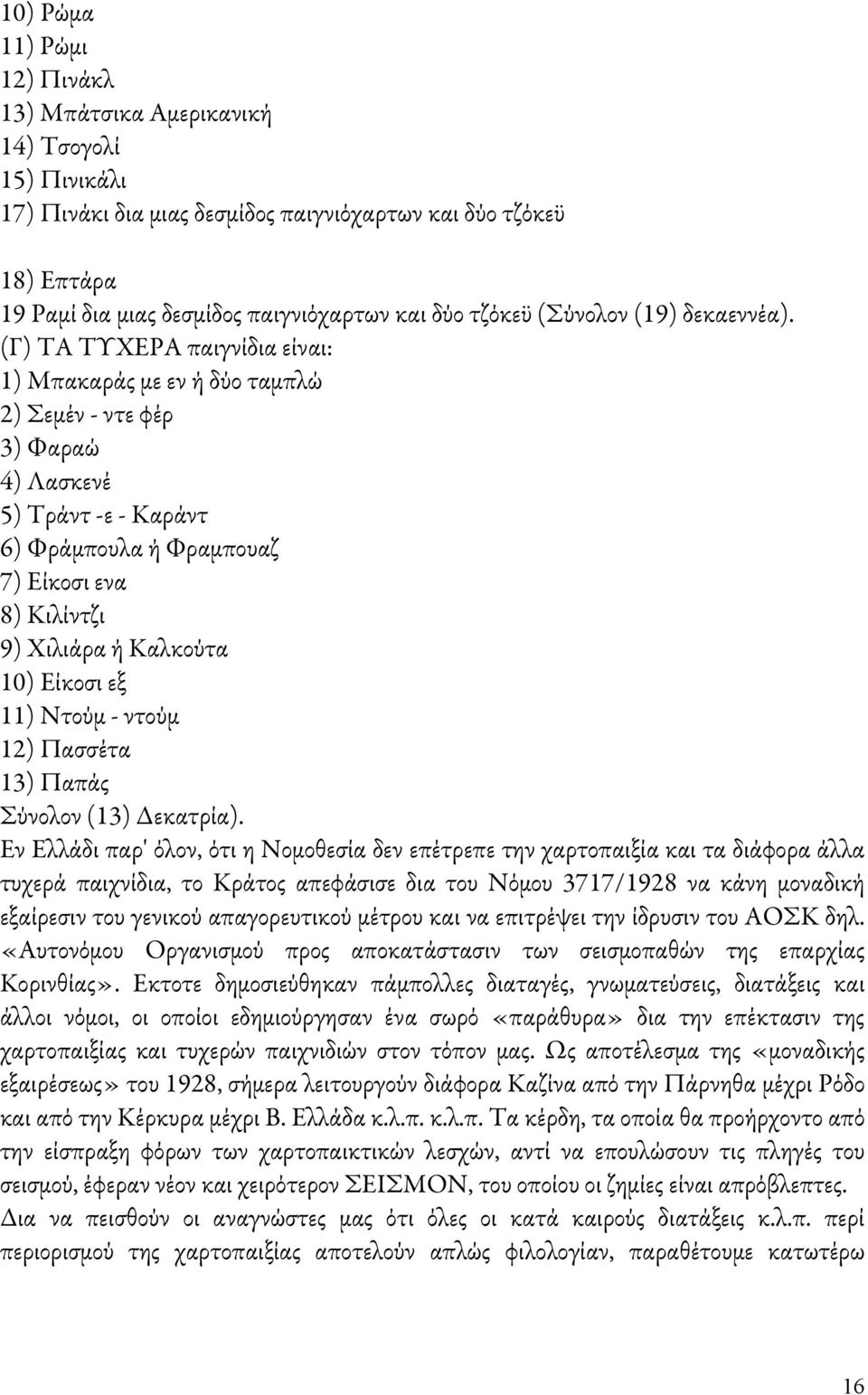 (Γ) ΤΑ ΤΥΧΕΡΑ παιγνίδια είναι: 1) Μπακαράς με εν ή δύο ταμπλώ 2) Σεμέν - ντε φέρ 3) Φαραώ 4) Λασκενέ 5) Τράντ -ε - Καράντ 6) Φράμπουλα ή Φραμπουαζ 7) Είκοσι ενα 8) Κιλίντζι 9) Χιλιάρα ή Καλκούτα 10)