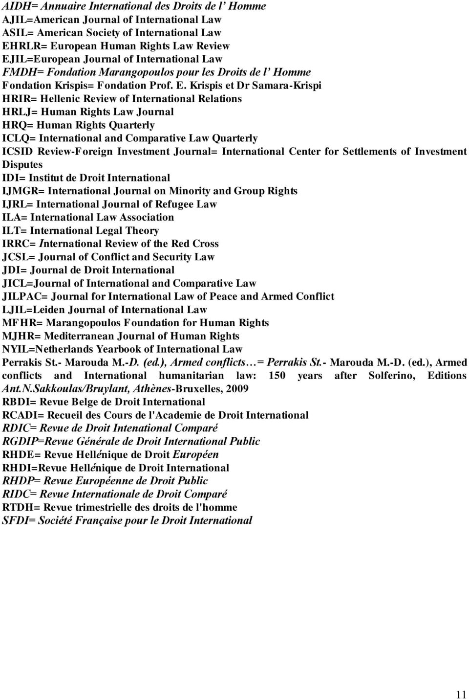 Krispis et Dr Samara-Krispi HRIR= Hellenic Review of International Relations HRLJ= Human Rights Law Journal HRQ= Human Rights Quarterly ICLQ= International and Comparative Law Quarterly ICSID