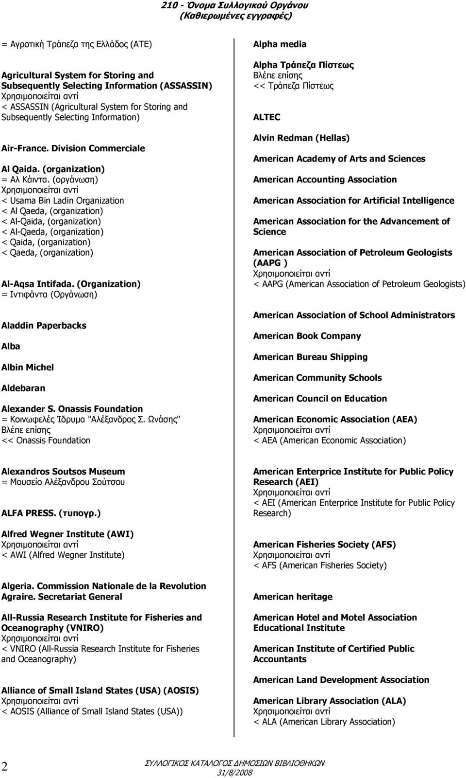 (οργάνωση) < Usama Bin Ladin Organization < Al Qaeda, (organization) < Al-Qaida, (organization) < Al-Qaeda, (organization) < Qaida, (organization) < Qaeda, (organization) Al-Aqsa Intifada.