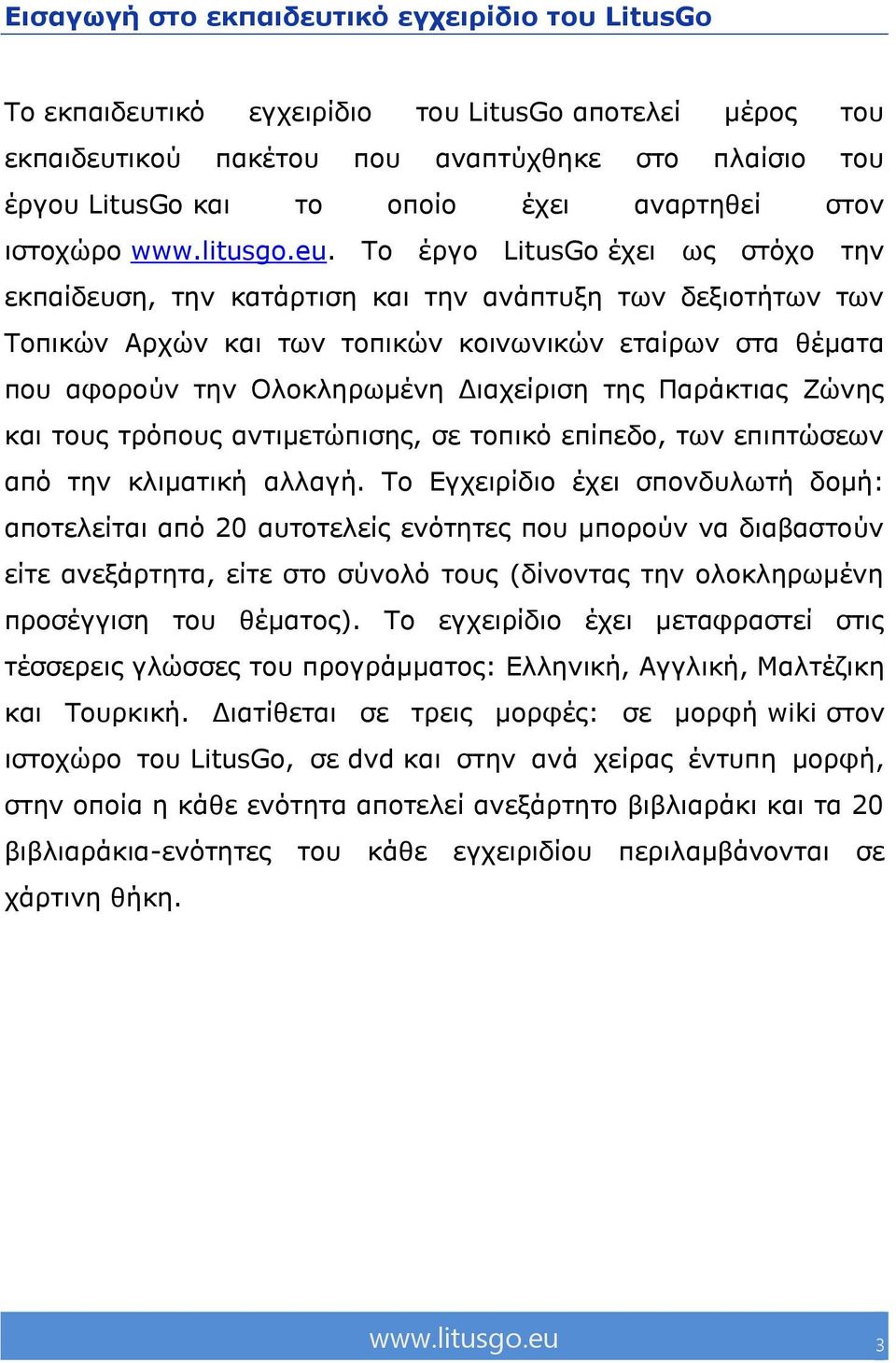 Σν έξγν LitusGo έρεη σο ζηόρν ηελ εθπαίδεπζε, ηελ θαηάξηηζε θαη ηελ αλάπηπμε ησλ δεμηνηήησλ ησλ Σνπηθώλ Αξρώλ θαη ησλ ηνπηθώλ θνηλσληθώλ εηαίξσλ ζηα ζέκαηα πνπ αθνξνύλ ηελ Οινθιεξσκέλε Γηαρείξηζε ηεο