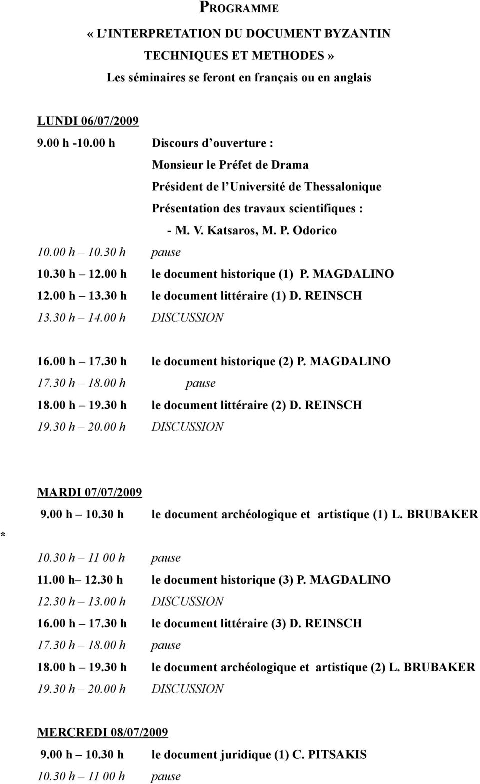 30 h 12.00 h le document historique (1) P. MAGDALINO 12.00 h 13.30 h le document littéraire (1) D. REINSCH 13.30 h 14.00 h DISCUSSION 16.00 h 17.30 h le document historique (2) P. MAGDALINO 18.