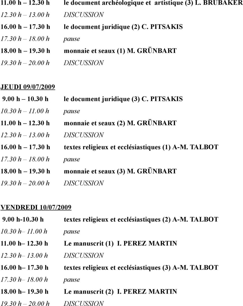 30 h textes religieux et ecclésiastiques (1) A-M. TALBOT 18.00 h 19.30 h monnaie et seaux (3) M. GRÜNBART VENDREDI 10/07/2009 9.00 h-10.30 h textes religieux et ecclésiastiques (2) A-M.