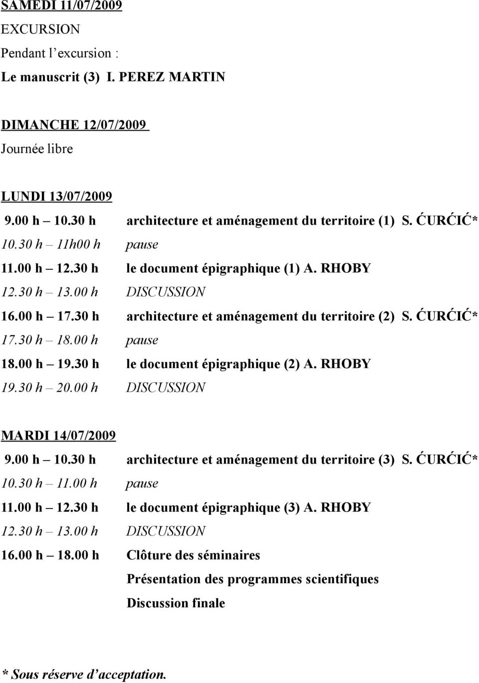 30 h architecture et aménagement du territoire (2) S. ĆURĆIĆ* 18.00 h 19.30 h le document épigraphique (2) A. RHOBY MARDI 14/07/2009 9.00 h 10.