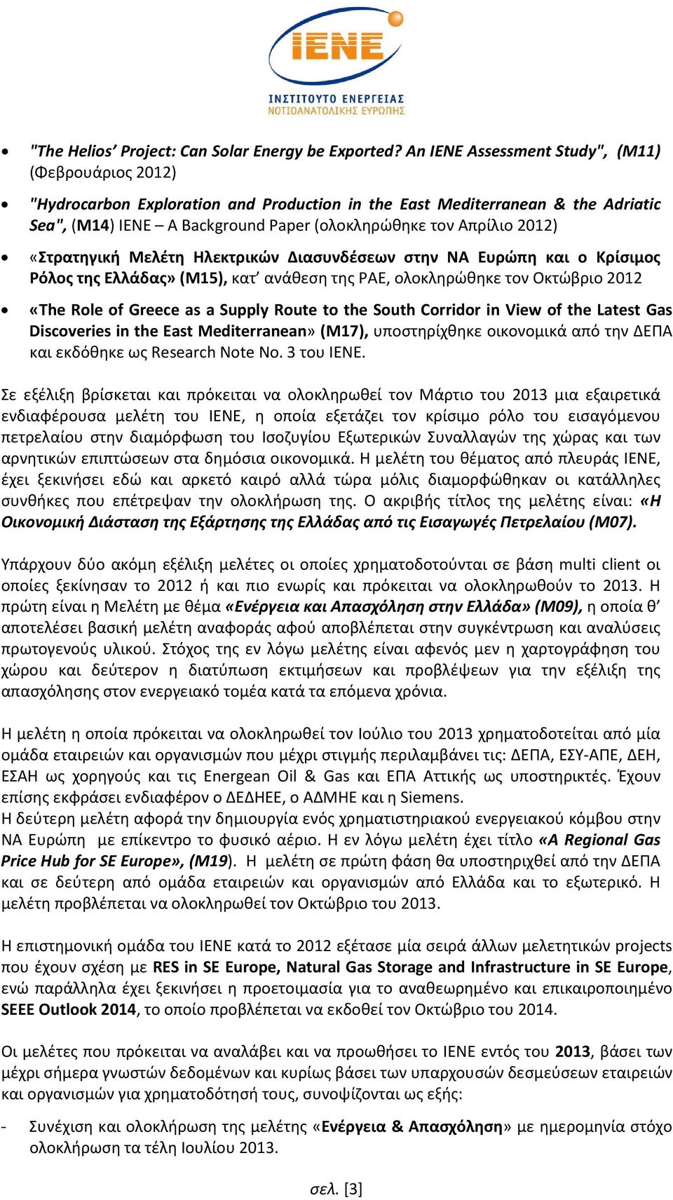 2012) «Στρατηγική Μελέτη Ηλεκτρικών Διασυνδέσεων στην ΝΑ Ευρώπη και ο Κρίσιμος Ρόλος της Ελλάδας» (Μ15), κατ ανάθεση της ΡΑΕ, ολοκληρώθηκε τον Οκτώβριο 2012 «The Role of Greece as a Supply Route to