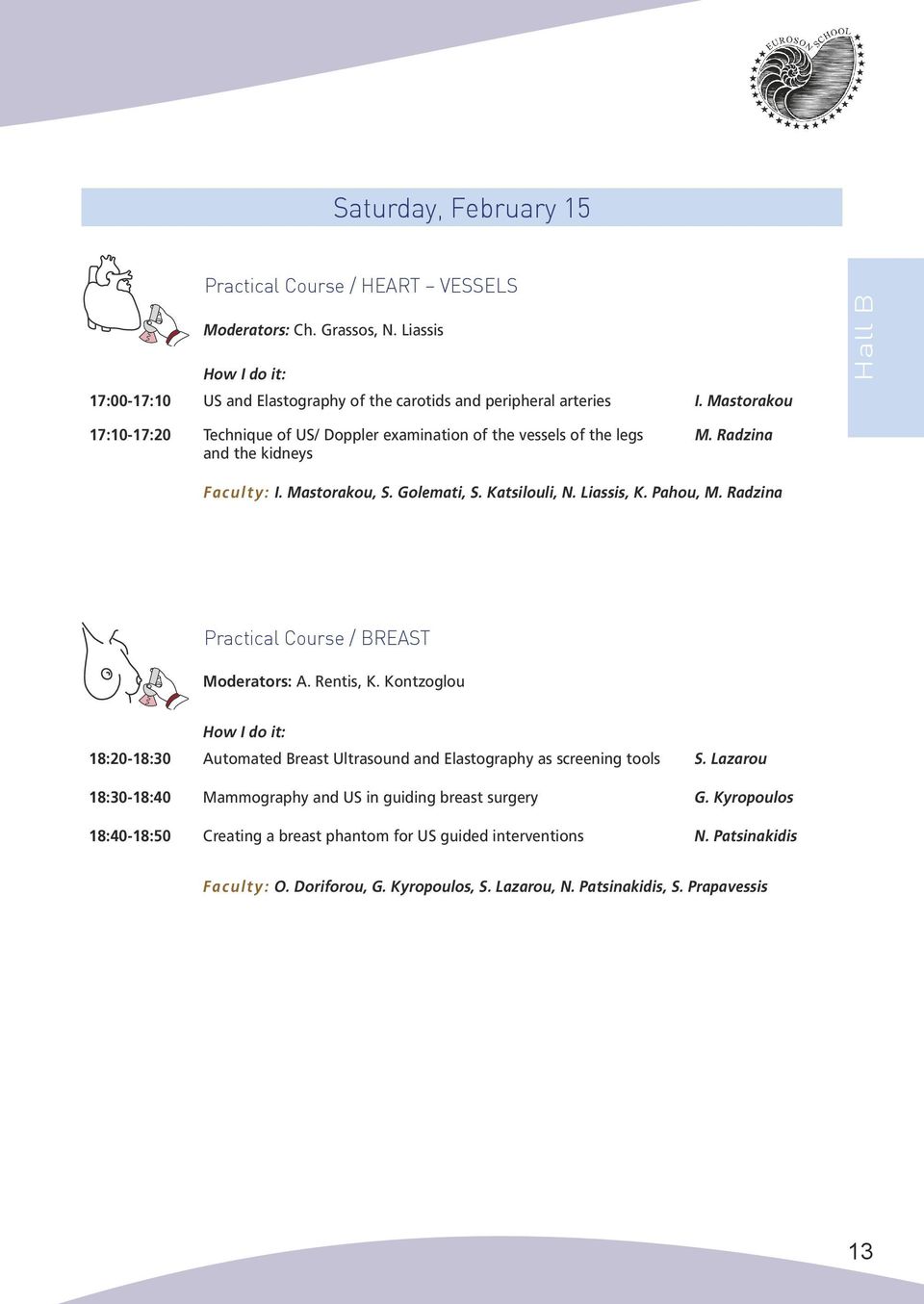 Radzina Practical Course / BREAST Moderators: A. Rentis, K. Kontzoglou How I do it: 18:20-18:30 Automated Breast Ultrasound and Elastography as screening tools S.