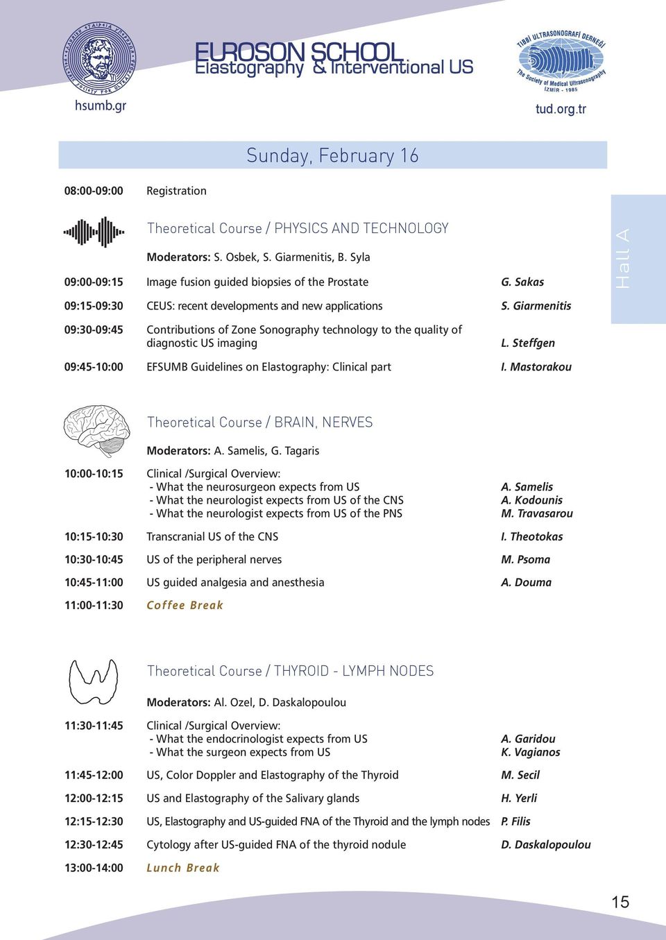 Giarmenitis 09:30-09:45 Contributions of Zone Sonography technology to the quality of diagnostic US imaging L. Steffgen 09:45-10:00 EFSUMB Guidelines on Elastography: Clinical part I.