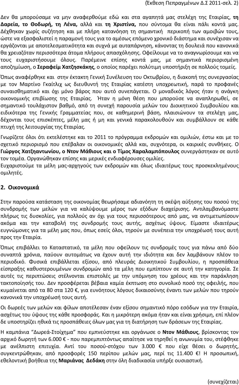 Δέχθηκαν χωρίς συζήτηση και με πλήρη κατανόηση τη σημαντική περικοπή των αμοιβών τους, ώστε να εξασφαλιστεί η παραμονή τους για το αμέσως επόμενο χρονικό διάστημα και συνέχισαν να εργάζονται με