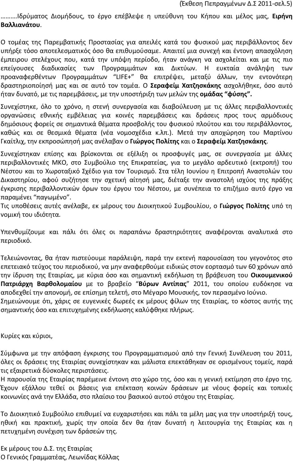 Απαιτεί μια συνεχή και έντονη απασχόληση έμπειρου στελέχους που, κατά την υπόψη περίοδο, ήταν ανάγκη να ασχολείται και με τις πιο επείγουσες διαδικασίες των Προγραμμάτων και Δικτύων.