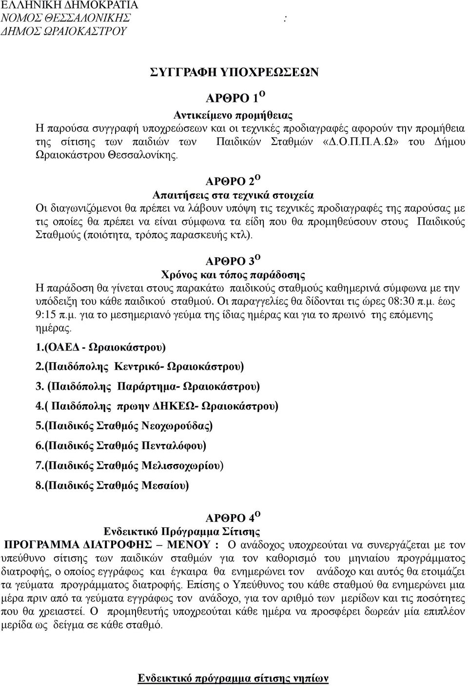 ΑΡΘΡΟ 2 Ο Απαιτήσεις στα τεχνικά στοιχεία Οι διαγωνιζόμενοι θα πρέπει να λάβουν υπόψη τις τεχνικές προδιαγραφές της παρούσας με τις οποίες θα πρέπει να είναι σύμφωνα τα είδη που θα προμηθεύσουν στους