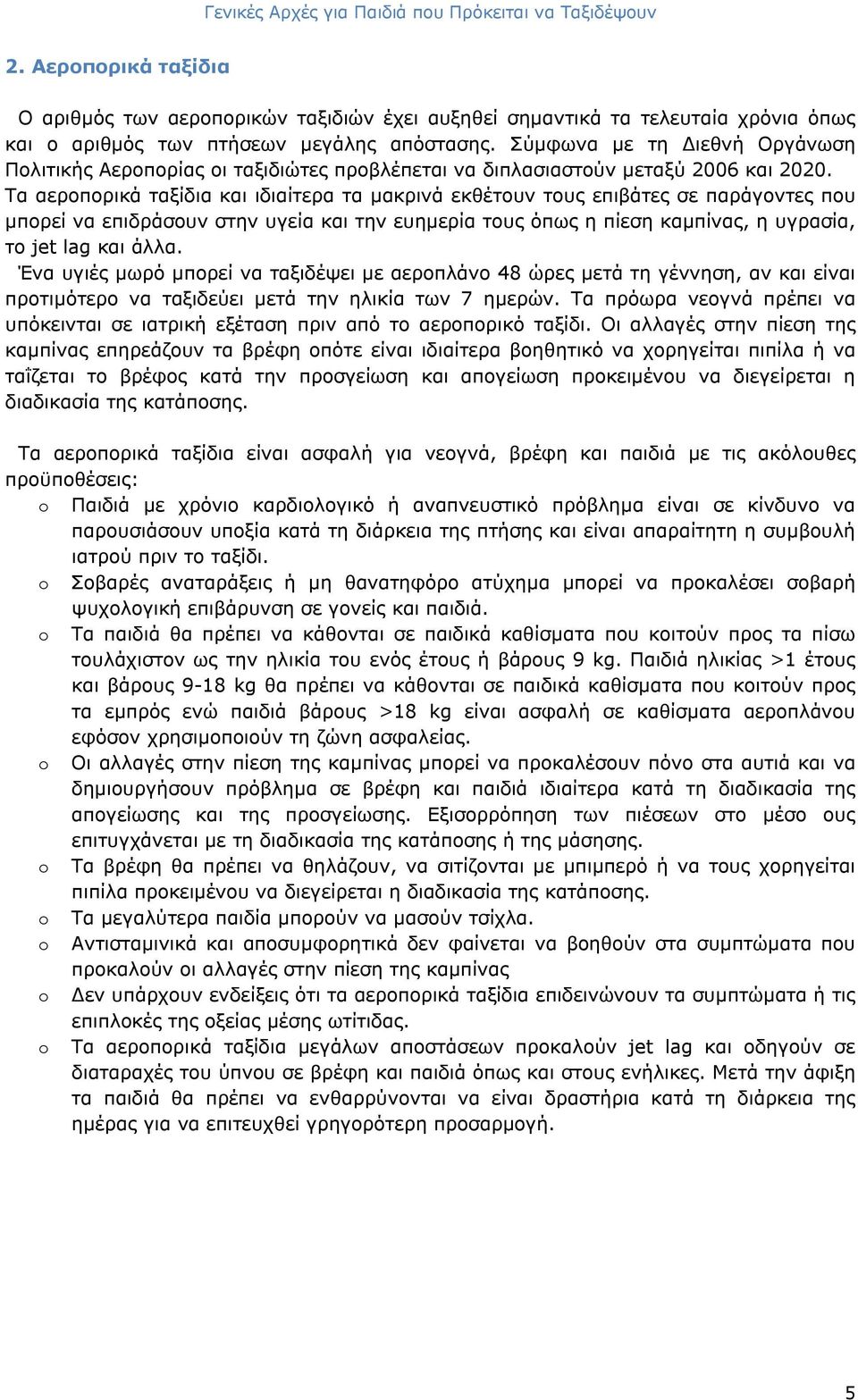 Τα αεροπορικά ταξίδια και ιδιαίτερα τα μακρινά εκθέτουν τους επιβάτες σε παράγοντες που μπορεί να επιδράσουν στην υγεία και την ευημερία τους όπως η πίεση καμπίνας, η υγρασία, το jet lag και άλλα.