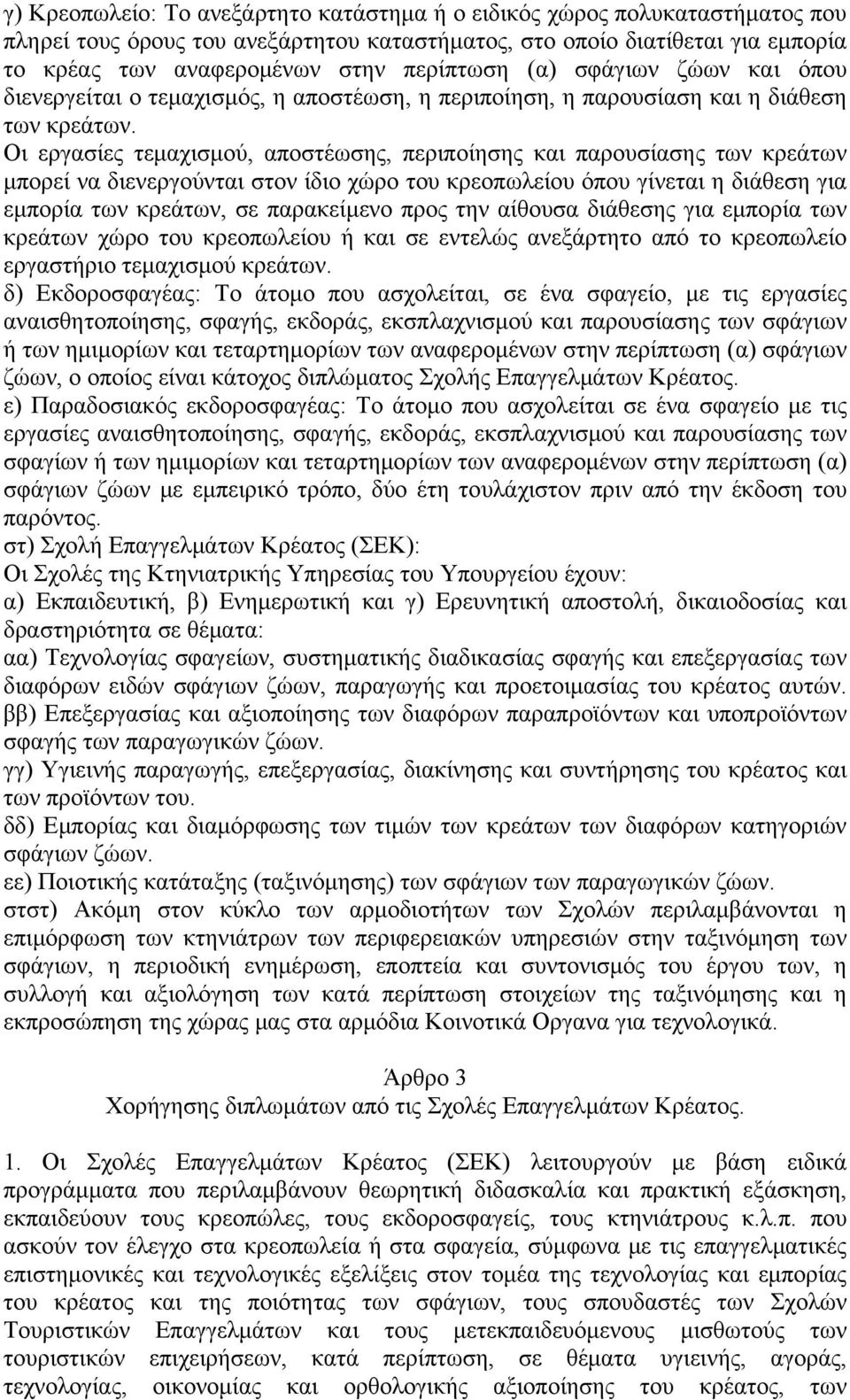 Οι εργασίες τεμαχισμού, αποστέωσης, περιποίησης και παρουσίασης των κρεάτων μπορεί να διενεργούνται στον ίδιο χώρο του κρεοπωλείου όπου γίνεται η διάθεση για εμπορία των κρεάτων, σε παρακείμενο προς