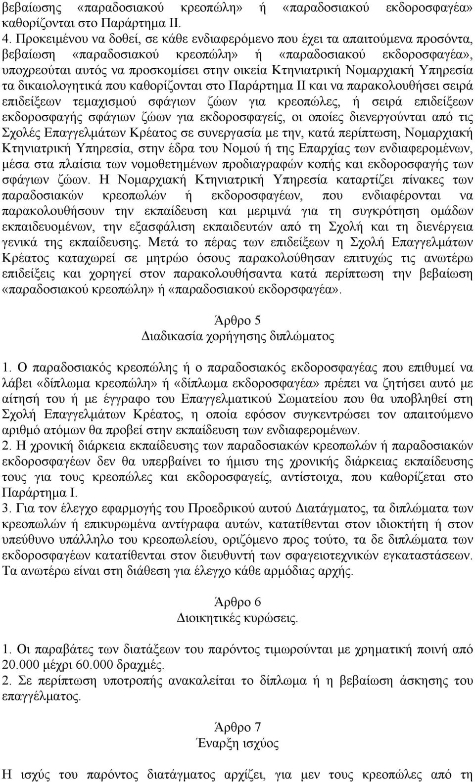 Νομαρχιακή Υπηρεσία τα δικαιολογητικά που καθορίζονται στο Παράρτημα ΙΙ και να παρακολουθήσει σειρά επιδείξεων τεμαχισμού σφάγιων ζώων για κρεοπώλες, ή σειρά επιδείξεων εκδοροσφαγής σφάγιων ζώων για