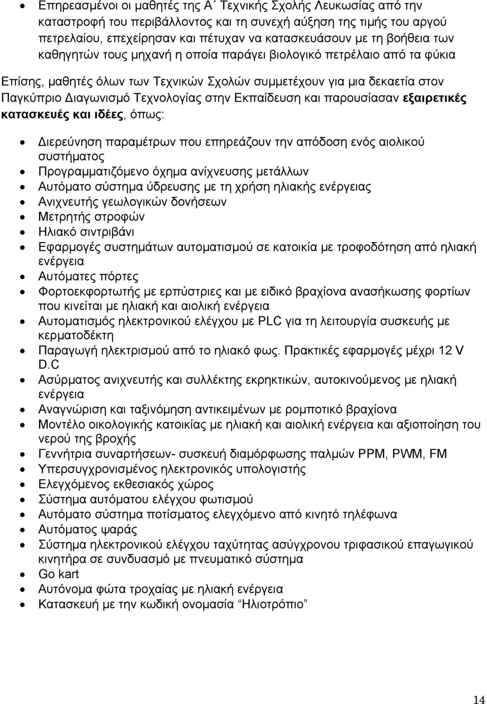 Εκπαίδευση και παρουσίασαν εξαιρετικές κατασκευές και ιδέες, όπως: Διερεύνηση παραμέτρων που επηρεάζουν την απόδοση ενός αιολικού συστήματος Προγραμματιζόμενο όχημα ανίχνευσης μετάλλων Αυτόματο