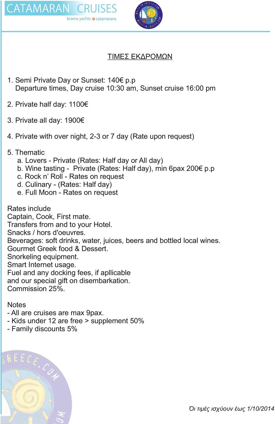 Rock n Roll - Rates on request d. Culinary - (Rates: Half day) e. Full Moon - Rates on request Rates include Captain, Cook, First mate. Transfers from and to your Hotel. Snacks / hors d'oeuvres.