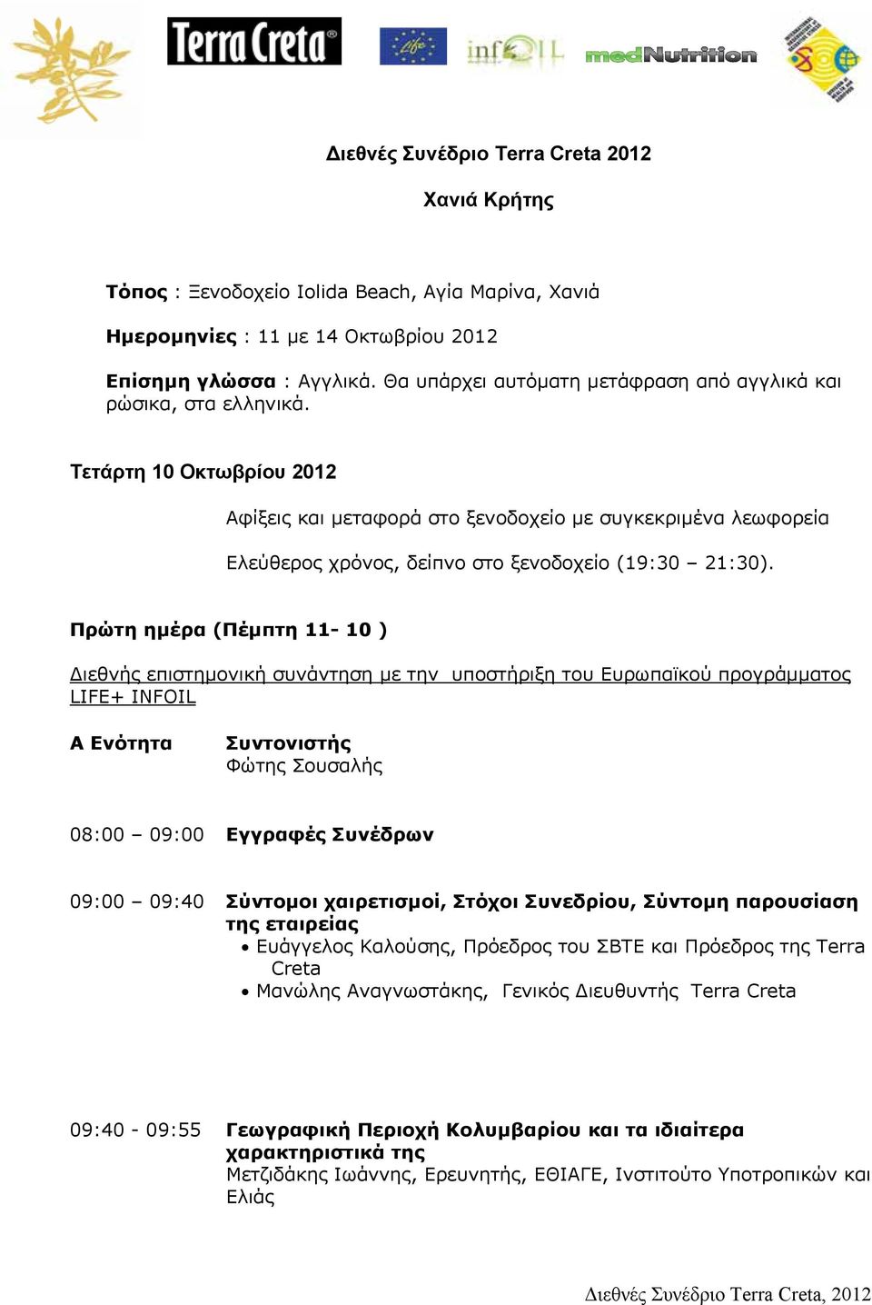 Τετάρτη 10 Οκτωβρίου 2012 Αφίξεις και µεταφορά στο ξενοδοχείο µε συγκεκριµένα λεωφορεία Ελεύθερος χρόνος, δείπνο στο ξενοδοχείο (19:30 21:30).