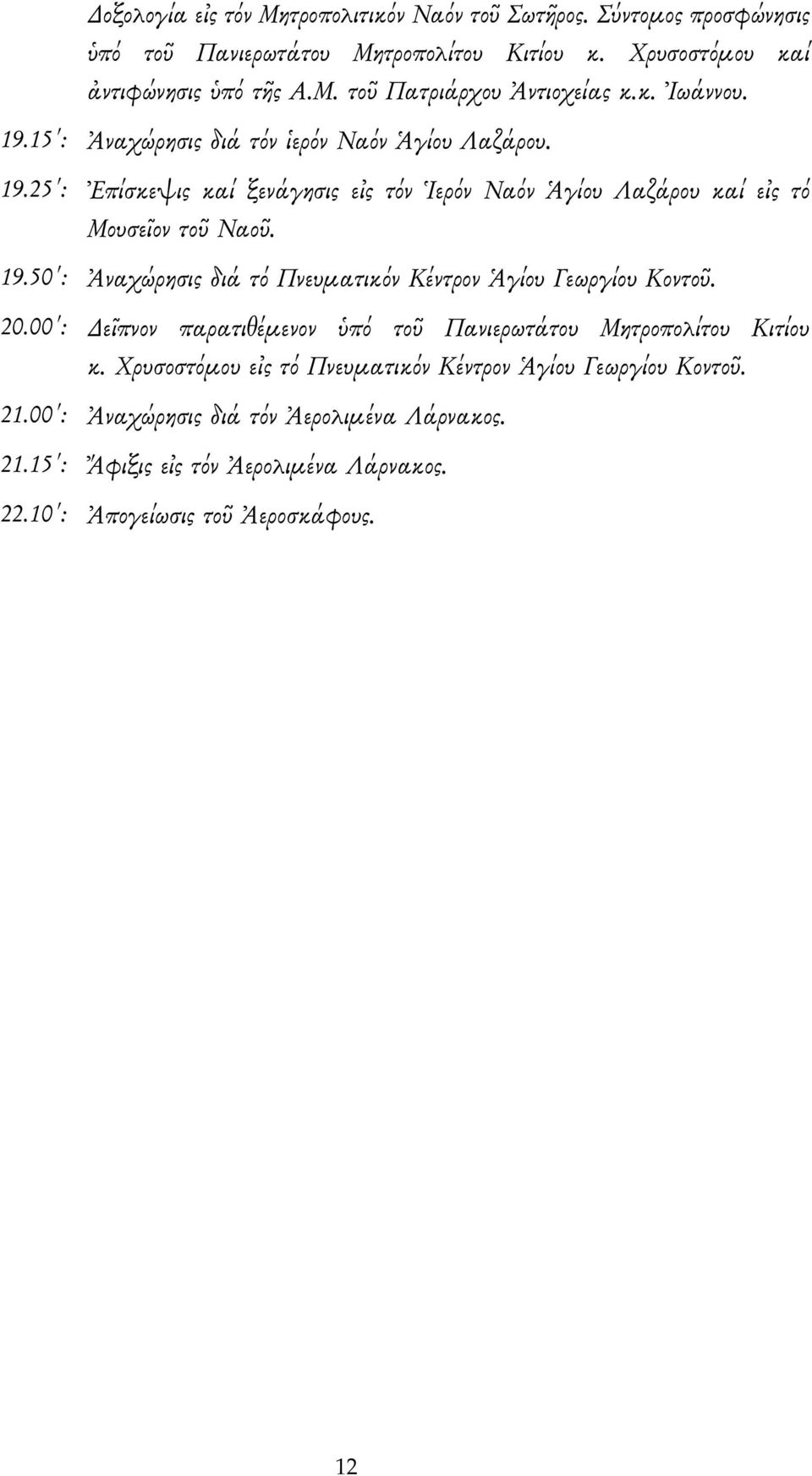 20.00 : Δεῖπνον παρατιθέμενον ὑπό τοῦ Πανιερωτάτου Μητροπολίτου Κιτίου κ. Χρυσοστόμου εἰς τό Πνευματικόν Κέντρον Ἁγίου Γεωργίου Κοντοῦ. 21.