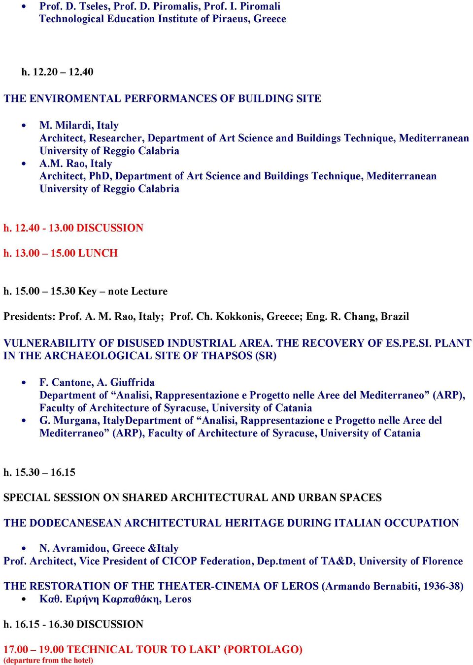 12.40-13.00 DISCUSSION h. 13.00 15.00 LUNCH h. 15.00 15.30 Key note Lecture Presidents: Prof. A. M. Rao, Italy; Prof. Ch. Kokkonis, Greece; Eng. R. Chang, Brazil VULNERABILITY OF DISUSED INDUSTRIAL AREA.