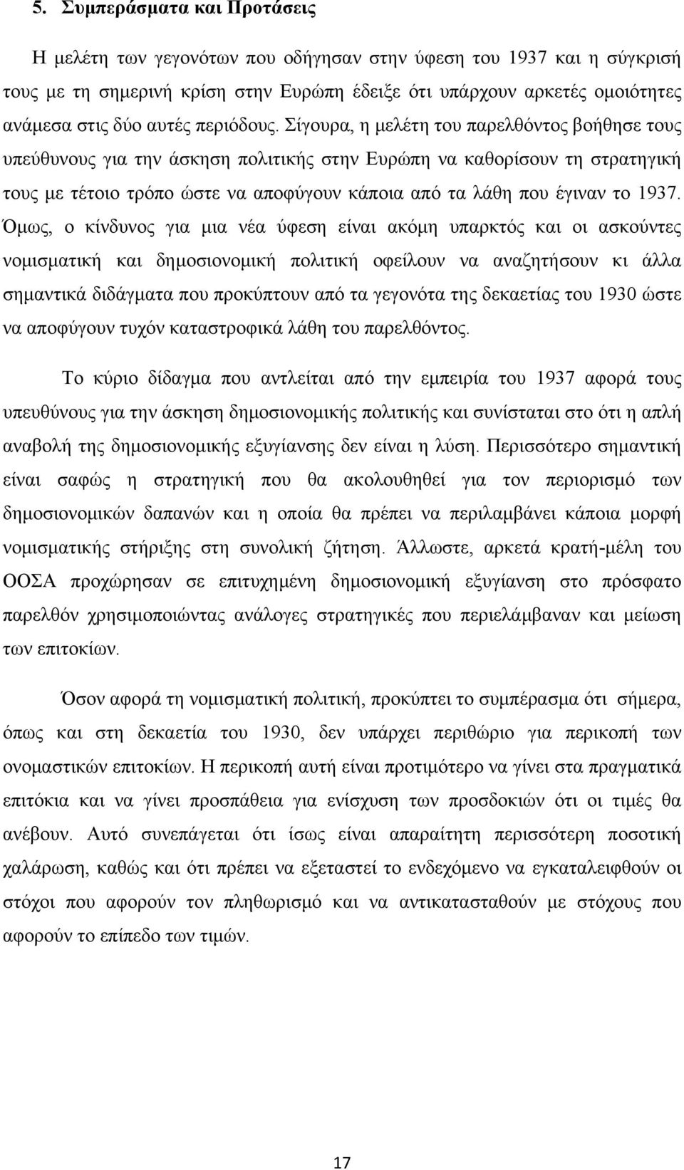 Σίγουρα, η μελέτη του παρελθόντος βοήθησε τους υπεύθυνους για την άσκηση πολιτικής στην Ευρώπη να καθορίσουν τη στρατηγική τους με τέτοιο τρόπο ώστε να αποφύγουν κάποια από τα λάθη που έγιναν το 1937.