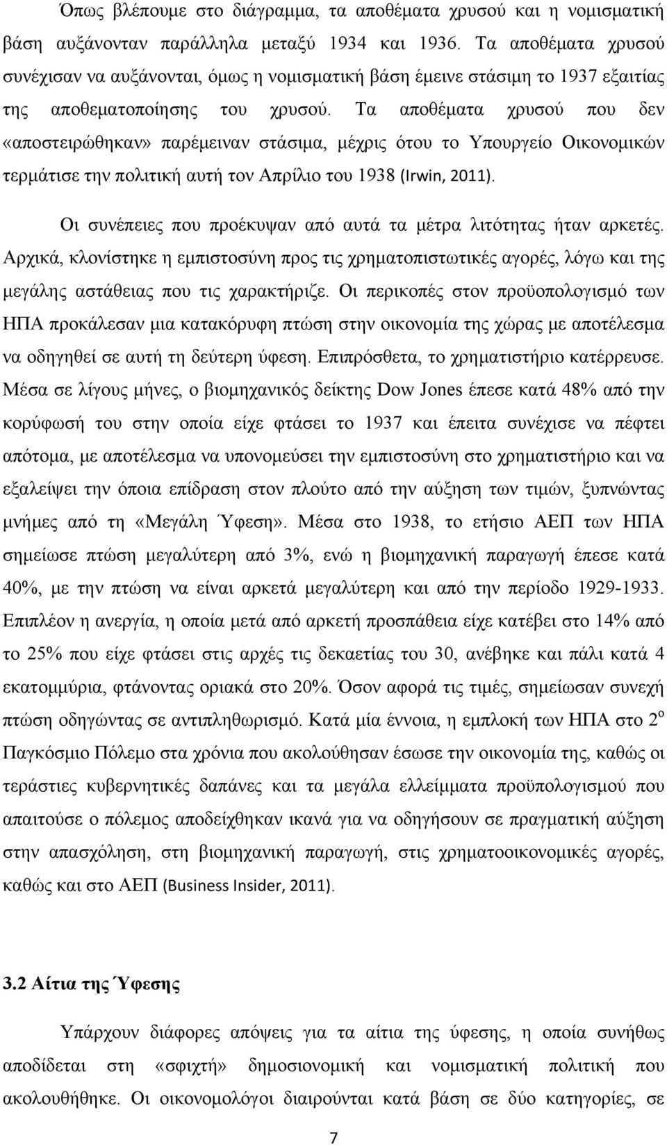 Τα αποθέματα χρυσού που δεν «αποστειρώθηκαν» παρέμειναν στάσιμα, μέχρις ότου το Υπουργείο Οικονομικών τερμάτισε την πολιτική αυτή τον Απρίλιο του 1938 (Irwin, 2011).