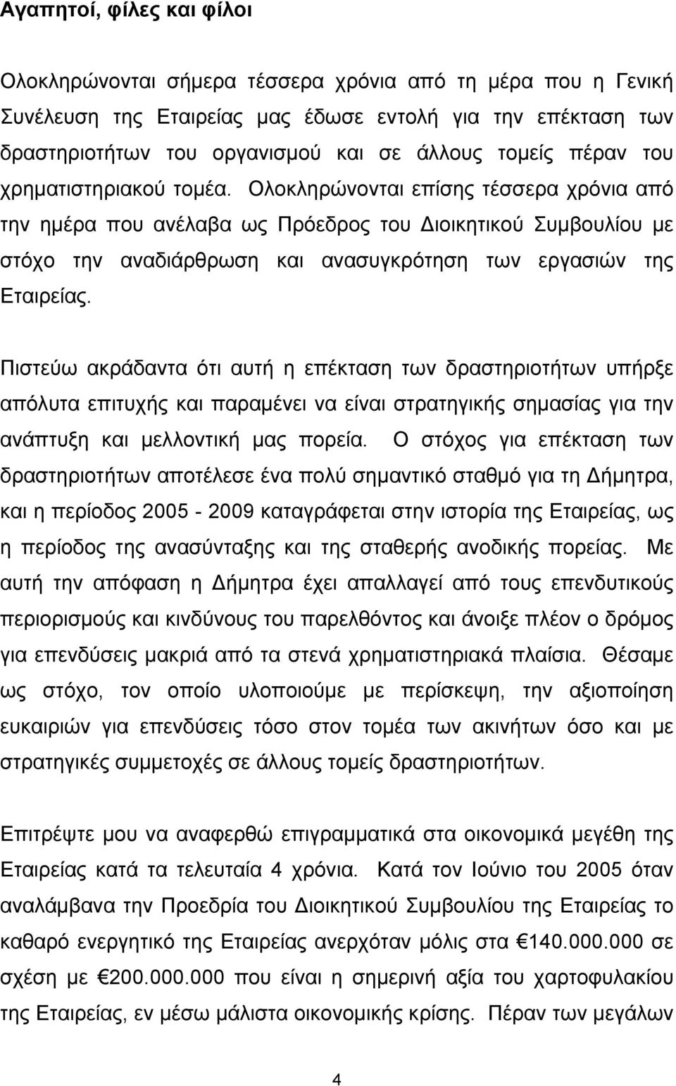 Ολοκληρώνονται επίσης τέσσερα χρόνια από την ημέρα που ανέλαβα ως Πρόεδρος του Διοικητικού Συμβουλίου με στόχο την αναδιάρθρωση και ανασυγκρότηση των εργασιών της Εταιρείας.