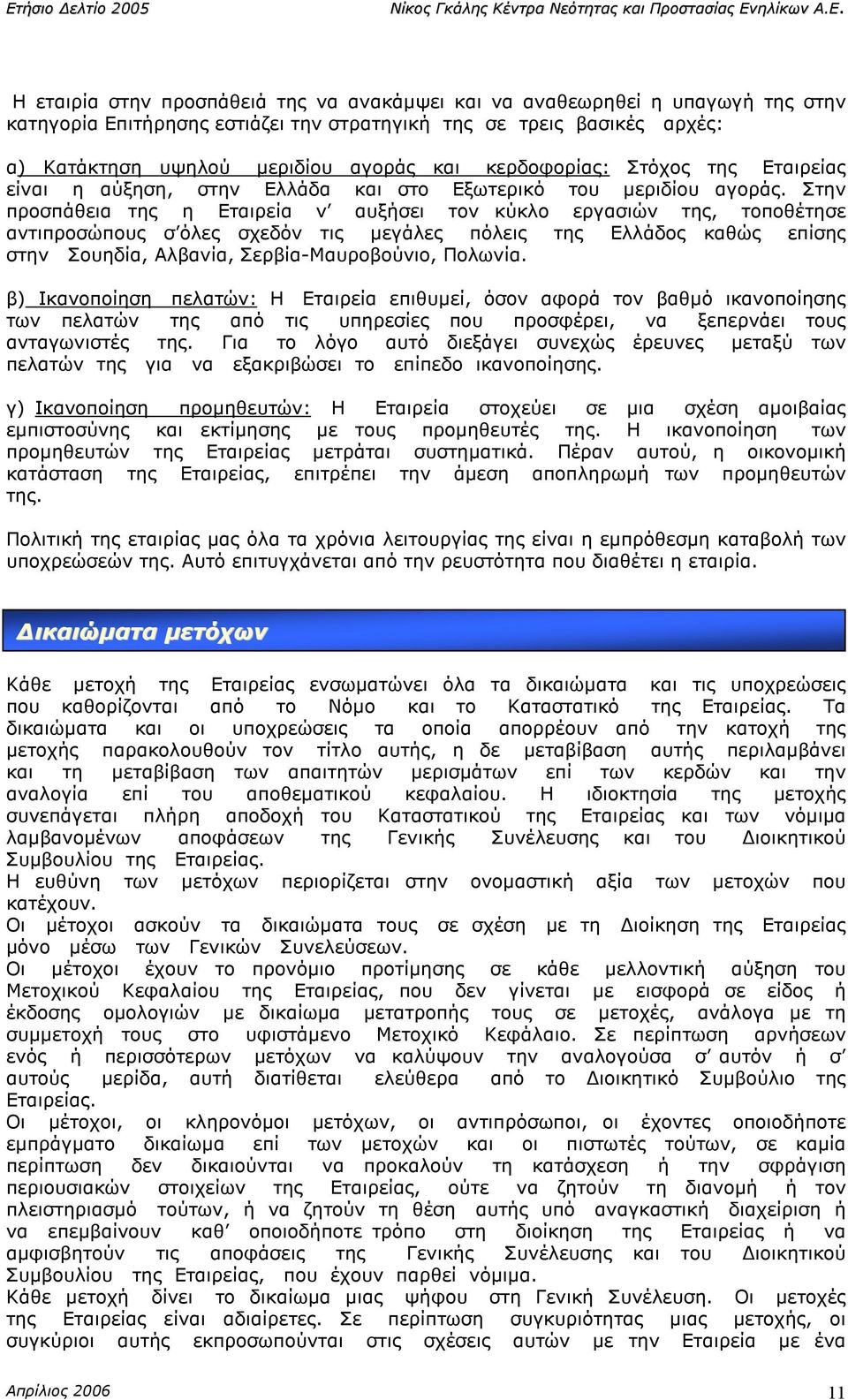 Στην προσπάθεια της η Εταιρεία ν αυξήσει τον κύκλο εργασιών της, τοποθέτησε αντιπροσώπους σ όλες σχεδόν τις µεγάλες πόλεις της Ελλάδος καθώς επίσης στην Σουηδία, Αλβανία, Σερβία-Μαυροβούνιο, Πολωνία.